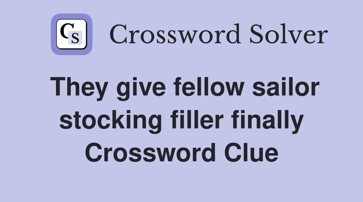 They give fellow sailor stocking filler finally Crossword Clue